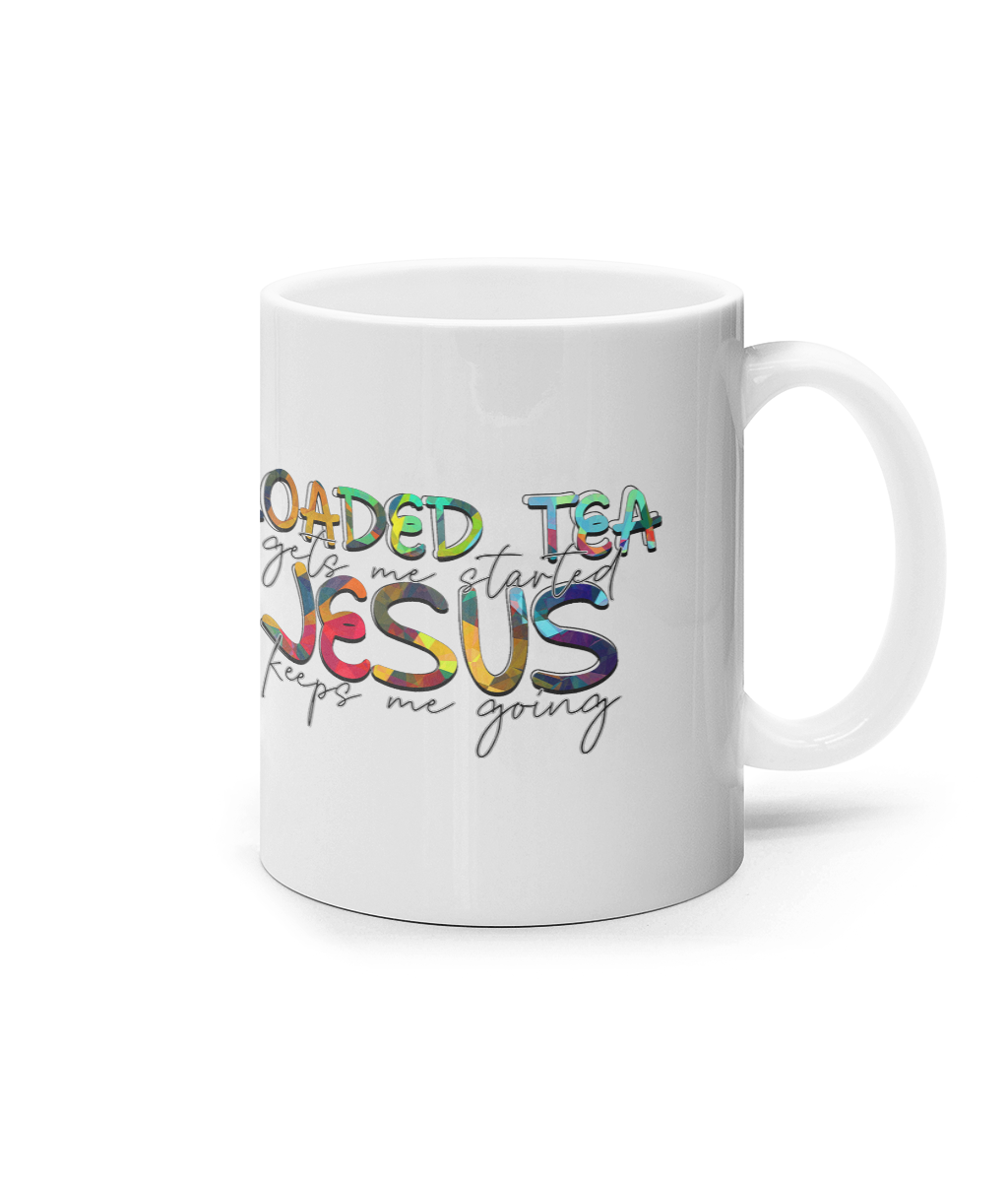 Loaded tea gets me started Jesus keeps me going_11oz mug